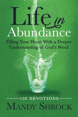 Life in Abundance: Filling Your Heart With a Deeper Understanding of God's Word by Shrock, Mandy
