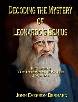 Decoding the Mystery of Leonardo's Genius: Including the Personal Success Journal by Bernard, John Everson
