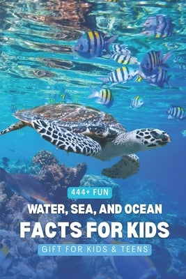 444+ Fun Water, Sea, and Ocean Facts for Kids: Dive into Amazing Marine Life, Cool Waves, and Fascinating Ocean Trivia!: Discover the Wonders of Water by Hadi, Rabea
