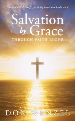 Salvation by Grace Through Faith Alone by Wenzel, Don