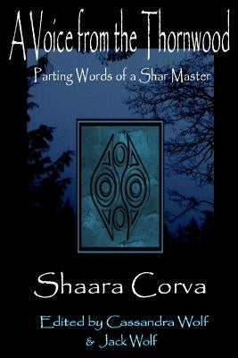 A Voice from the Thornwood: The parting words of a Shar Master by Corva, Shaara