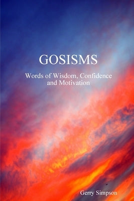 GOSISMS, Words of Wisdom, Confidence and Motivation by Simpson, Gerry