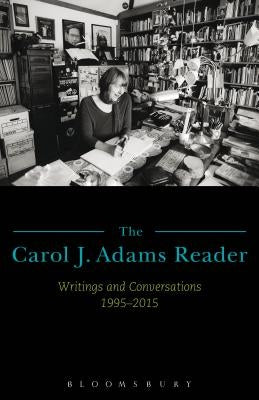 The Carol J. Adams Reader: Writings and Conversations 1995-2015 by Adams, Carol J.