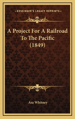 A Project For A Railroad To The Pacific (1849) by Whitney, Asa