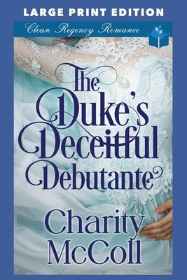 The Duke's Deceitful Debutante: Large Print Edition by McColl, Charity