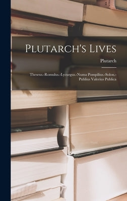 Plutarch's Lives: Theseus.-romulus.-lycurgus.-numa Pompilius.-solon.-publius Valerius Publica by Plutarch