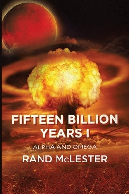 Fifteen Billion Years I: Alpha and Omega by McLester, Rand