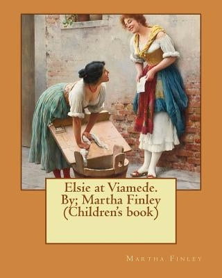 Elsie at Viamede. By; Martha Finley (Children's book) by Finley, Martha