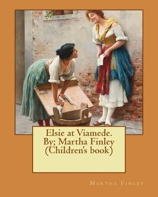 Elsie at Viamede. By; Martha Finley (Children's book) by Finley, Martha