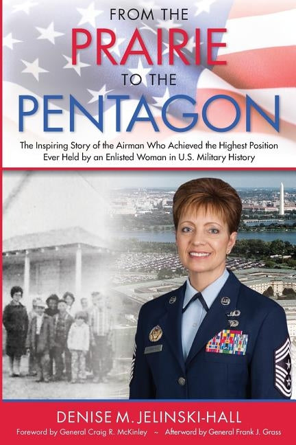 From the Prairie to the Pentagon: The Inspiring Story of the Airman Who Achieved the Highest Position Ever Held by an Enlisted Woman in U.S. Military by Jelinski-Hall, Denise M.