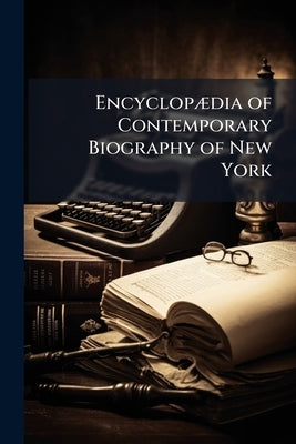 Encyclopædia of Contemporary Biography of New York by Anonymous