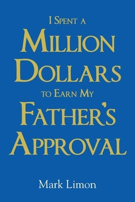 I Spent A million Dollars To Earn My Fathers Approval by Limon, Mark