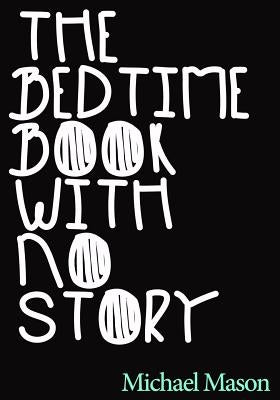 The Bedtime Book with No Story: The Only Bedtime Book in the World with No Story by Mason, Michael