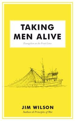 Taking Men Alive: Evangelism on the Front Lines by Wilson, James I.