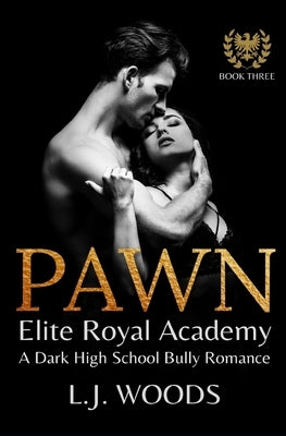 Pawn: A Dark High School Bully Romance by Woods, L. J.