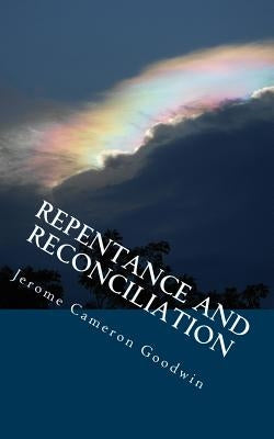 Repentance And Reconciliation: All The Bible Teaches About by Goodwin, Jerome Cameron