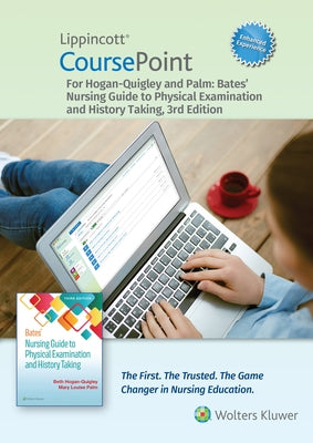 Lippincott Coursepoint Enhanced for Hogan-Quigley & Palm: Bates' Nursing Guide to Physical Examination and History Taking by Hogan-Quigley, Beth