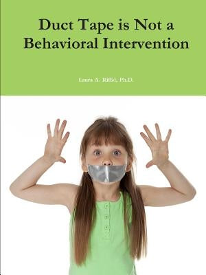 Duct Tape is Not a Behavioral Intervention by Riffel, Laura A.