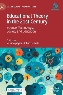 Educational Theory in the 21st Century: Science, Technology, Society and Education by Alpaydın, Yusuf