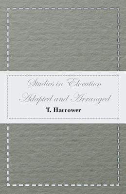 Studies in Elocution - Adapted and Arranged by Harrower, T.
