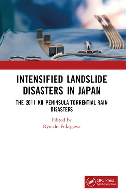 Intensified Sediment Disasters in Japan: The 2011 Kii Peninsula Torrential Rain Disasters by Fukagawa, Ryoichi
