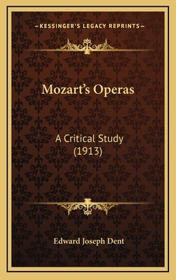 Mozart's Operas: A Critical Study (1913) by Dent, Edward Joseph