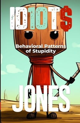 Id10t$: Behavioral Patterns of Stupidity by Jones, Cedric
