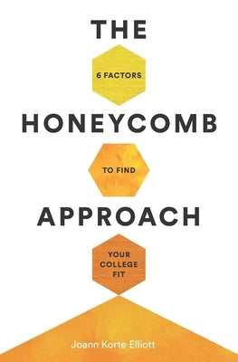 The Honeycomb Approach: 6 Factors to Find Your College Fit by Elliott, Joann Korte
