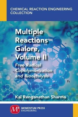 Multiple Reactions Galore, Volume II: Free Radical Copolymerization and Biocatalysis by Sharma, Kal Renganathan