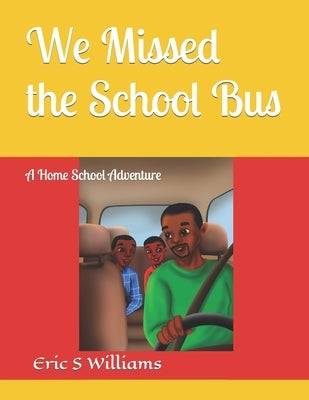 We Missed the School Bus: A Home School Adventure by Sharma, Ishika