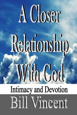 A Closer Relationship With God: Intimacy and Devotion by Vincent, Bill