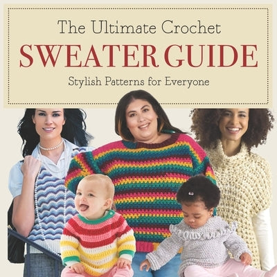 The Ultimate Crochet Sweater Guide: Stylish Patterns for Everyone by Elliott, Thomas