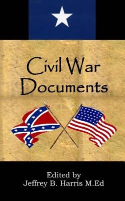 Civil War Documents: A Collection of Primary Sources: Ordinances of Secession, Confederate Constitution, Gettysburg Address, Emancipation P by Harris, Jeffrey B.
