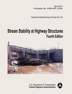 Stream Stability at Highway Structures: Fourth Edition by Administration, Federal Highway