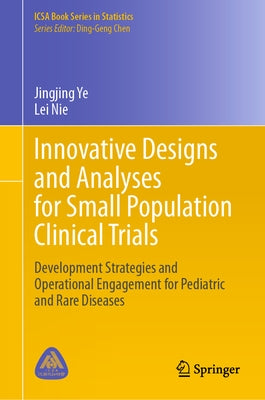 Innovative Designs and Analyses for Small Population Clinical Trials: Development Strategies and Operational Engagement for Pediatric and Rare Disease by Ye, Jingjing