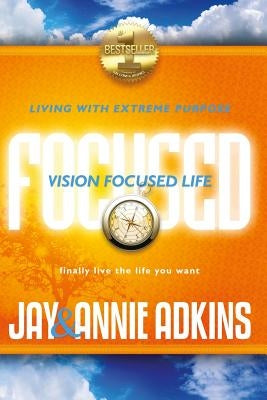 Vision Focused Life: Living With Extreme Purpose by Adkins, Annie