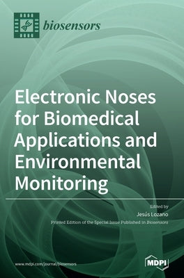 Electronic Noses for Biomedical Applications and Environmental Monitoring by Lozano, Jesús