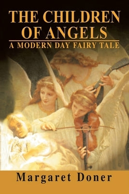 The Children of Angels: A Modern Day Fairy Tale by Doner, Margaret