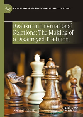 Realism in International Relations: The Making of a Disarrayed Tradition by Tabak, Mehmet