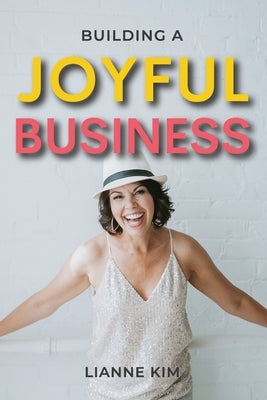 Building A Joyful Business by Kim, Lianne