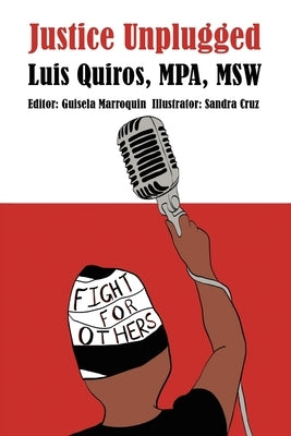 Justice Unplugged by Quiros Mpa Msw, Luis