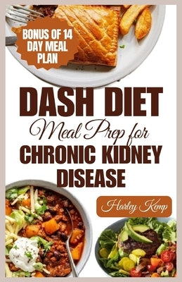 Dash Diet Meal Prep for Chronic Kidney Disease: 60 Nutritious DASH Diet Recipes to Improve Renal Function and Health by Kemp, Harley