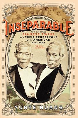Inseparable: The Original Siamese Twins and Their Rendezvous with American History by Huang, Yunte