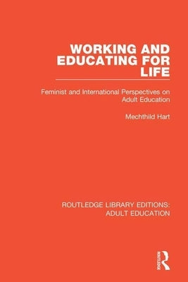 Working and Educating for Life: Feminist and International Perspectives on Adult Education by Hart, Mechthild