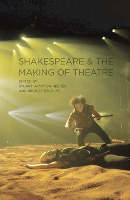 Shakespeare and the Making of Theatre by Edmondson, Paul