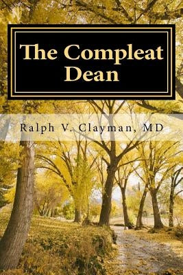 The Compleat Dean: A Guide to Academic Leadership in an Age of Uncertainty by Clayman, Ralph Victor