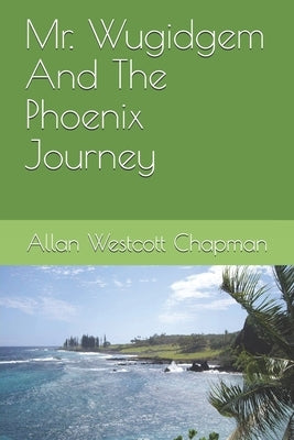 Mr. Wugidgem And The Phoenix Journey by Chapman, Allan W.