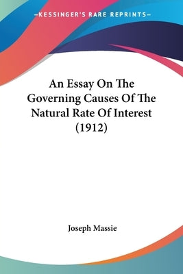 An Essay On The Governing Causes Of The Natural Rate Of Interest (1912) by Massie, Joseph