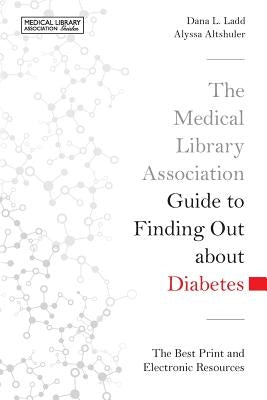 The Medical Library Association Guide to Finding Out about Diabetes: The Best Print and Electronic Resources by Ladd, Dana L.