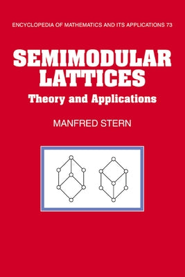 Semimodular Lattices: Theory and Applications by Stern, Manfred
